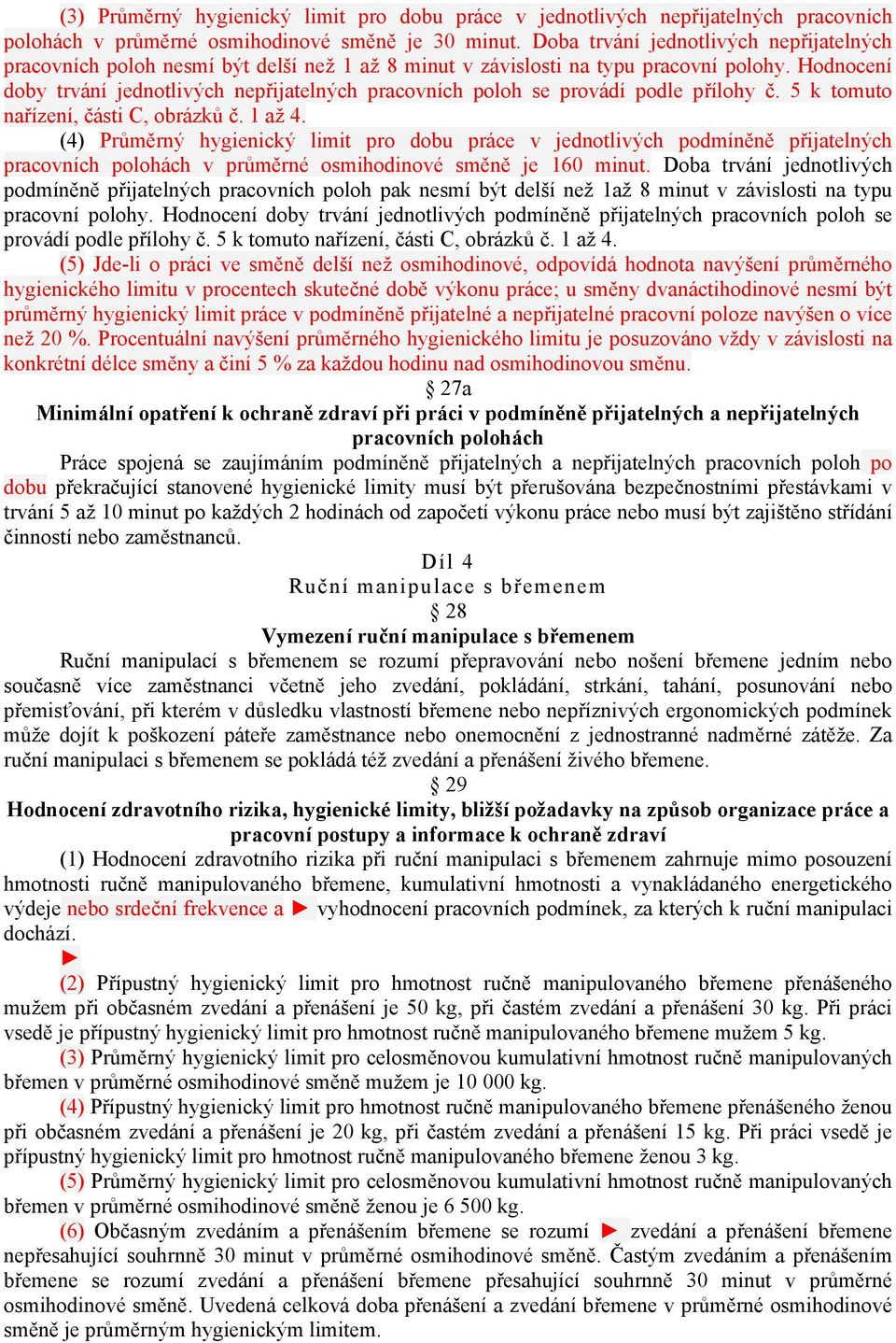 Hodnocení doby trvání jednotlivých nepřijatelných pracovních poloh se provádí podle přílohy č. 5 k tomuto nařízení, části C, obrázků č. 1 až 4.