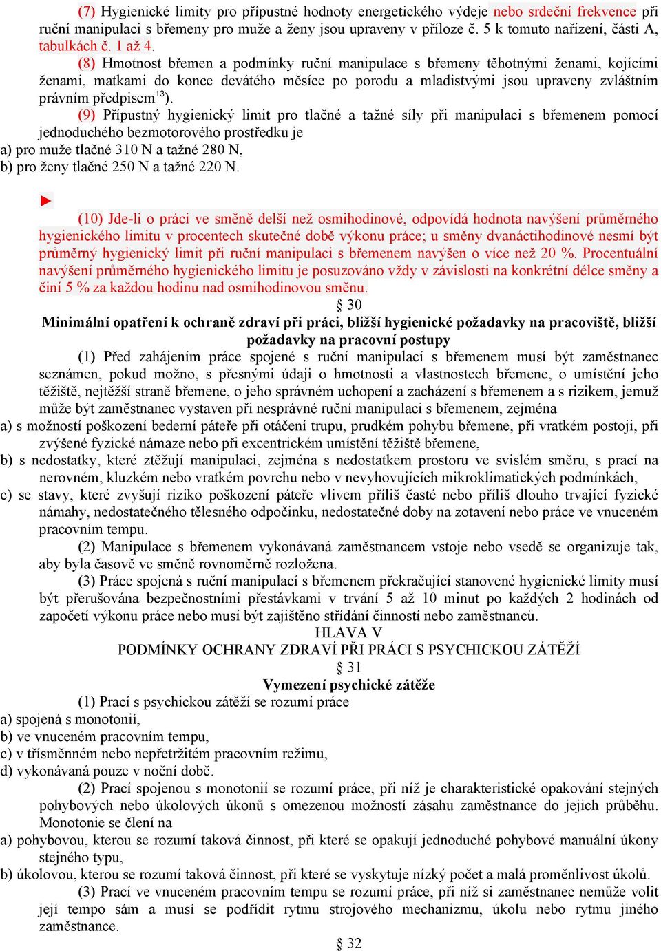 (8) Hmotnost břemen a podmínky ruční manipulace s břemeny těhotnými ženami, kojícími ženami, matkami do konce devátého měsíce po porodu a mladistvými jsou upraveny zvláštním právním předpisem 13 ).