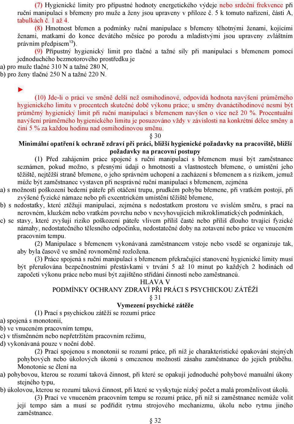 (8) Hmotnost břemen a podmínky ruční manipulace s břemeny těhotnými ženami, kojícími ženami, matkami do konce devátého měsíce po porodu a mladistvými jsou upraveny zvláštním právním předpisem 13 ).