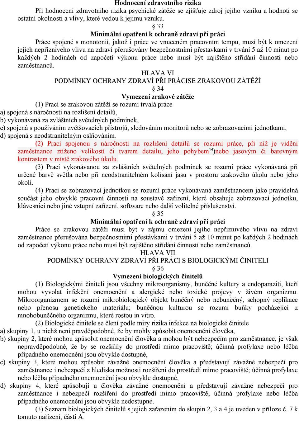 bezpečnostními přestávkami v trvání 5 až 10 minut po každých 2 hodinách od započetí výkonu práce nebo musí být zajištěno střídání činností nebo zaměstnanců.