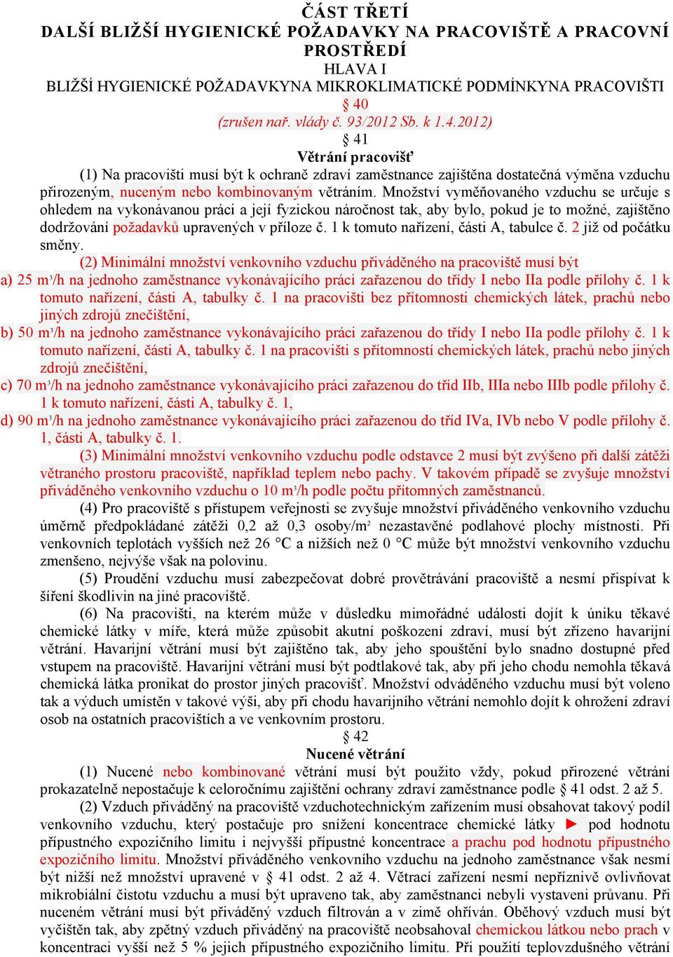 2012) 41 Větrání pracovišť (1) Na pracovišti musí být k ochraně zdraví zaměstnance zajištěna dostatečná výměna vzduchu přirozeným, nuceným nebo kombinovaným větráním.