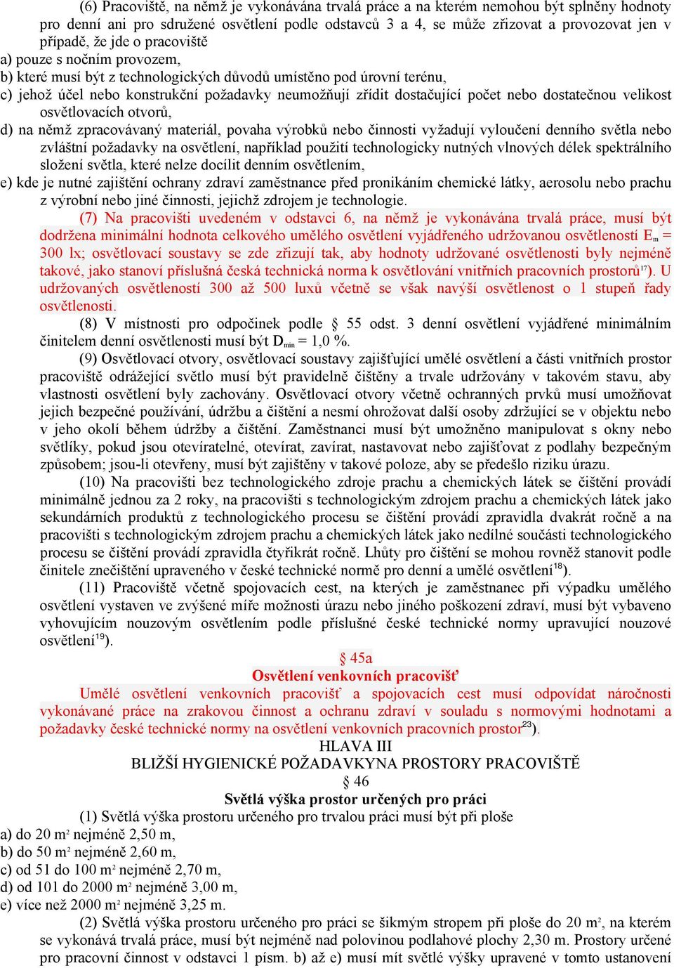 dostatečnou velikost osvětlovacích otvorů, d) na němž zpracovávaný materiál, povaha výrobků nebo činnosti vyžadují vyloučení denního světla nebo zvláštní požadavky na osvětlení, například použití