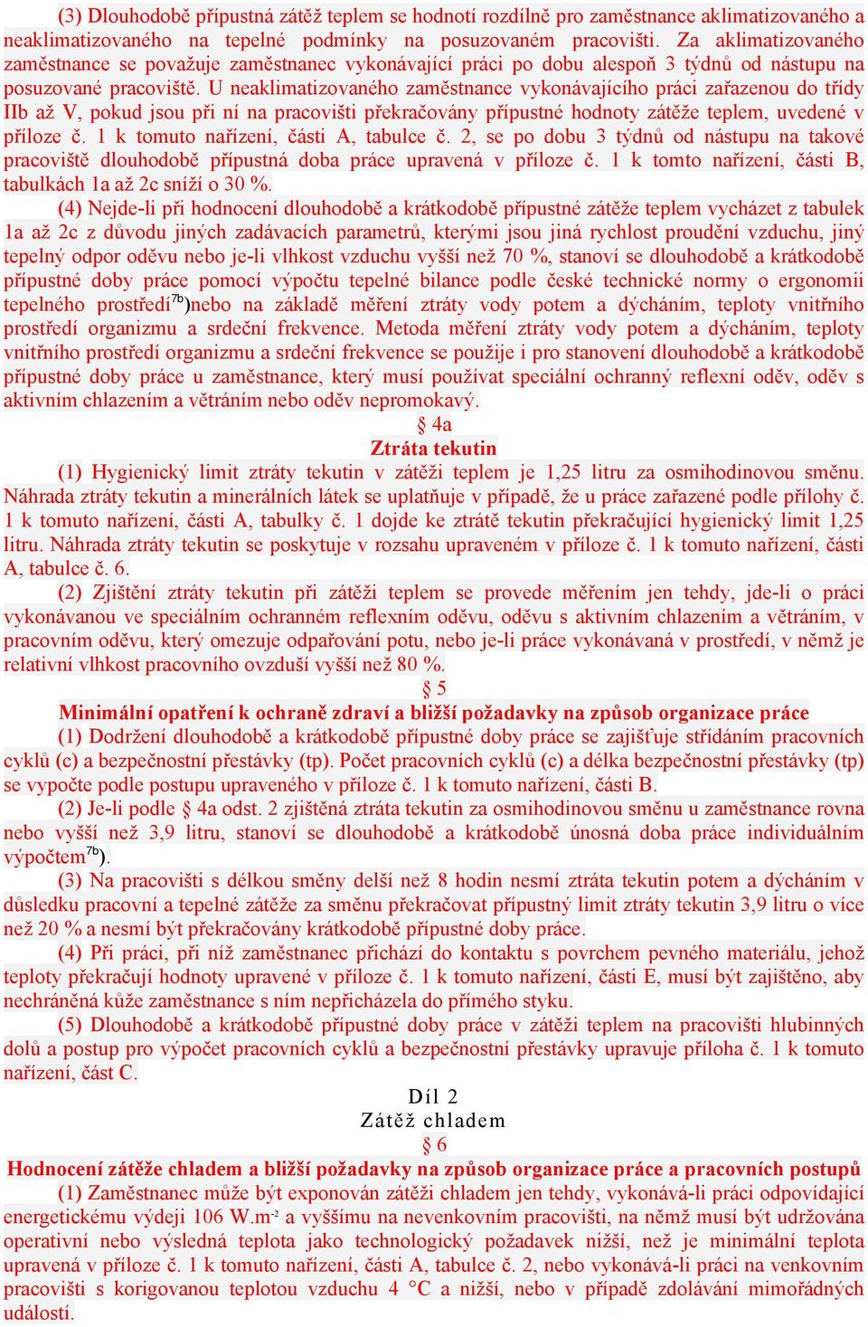 U neaklimatizovaného zaměstnance vykonávajícího práci zařazenou do třídy IIb až V, pokud jsou při ní na pracovišti překračovány přípustné hodnoty zátěže teplem, uvedené v příloze č.