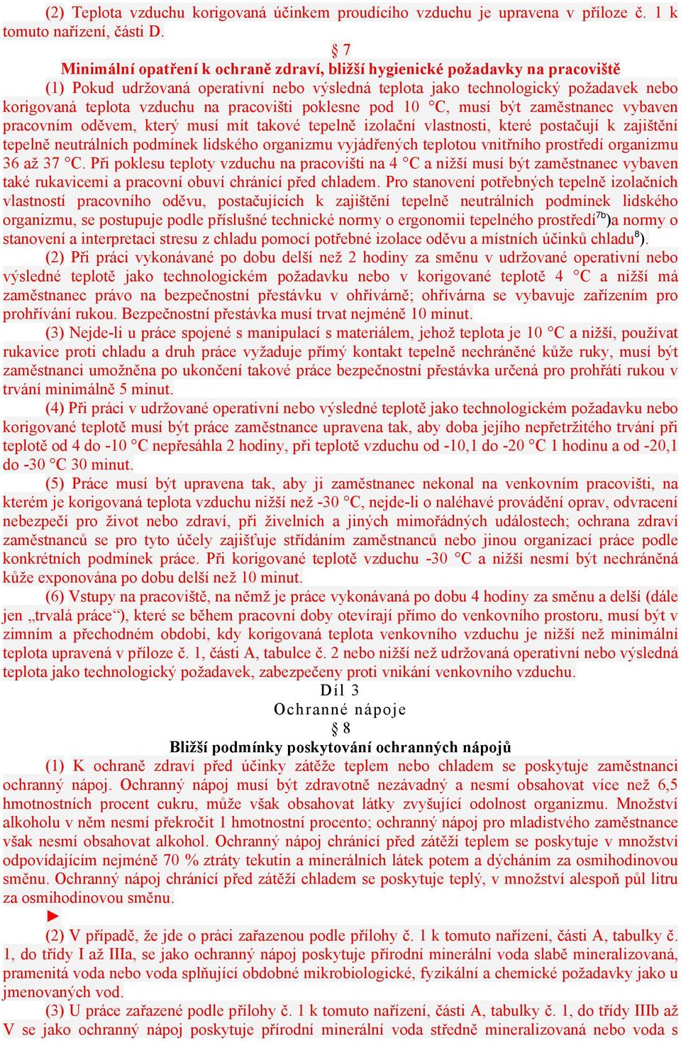 pracovišti poklesne pod 10 C, musí být zaměstnanec vybaven pracovním oděvem, který musí mít takové tepelně izolační vlastnosti, které postačují k zajištění tepelně neutrálních podmínek lidského