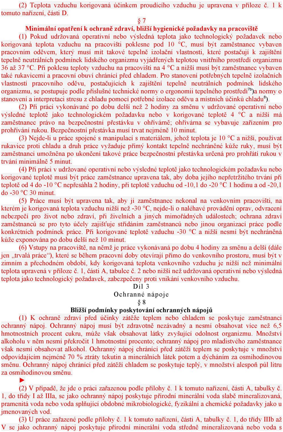 pracovišti poklesne pod 10 C, musí být zaměstnanec vybaven pracovním oděvem, který musí mít takové tepelně izolační vlastnosti, které postačují k zajištění tepelně neutrálních podmínek lidského