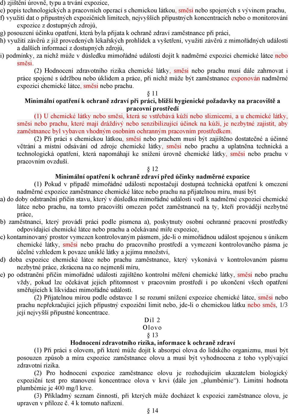 provedených lékařských prohlídek a vyšetření, využití závěrů z mimořádných událostí a dalších informací z dostupných zdrojů, i) podmínky, za nichž může v důsledku mimořádné události dojít k nadměrné