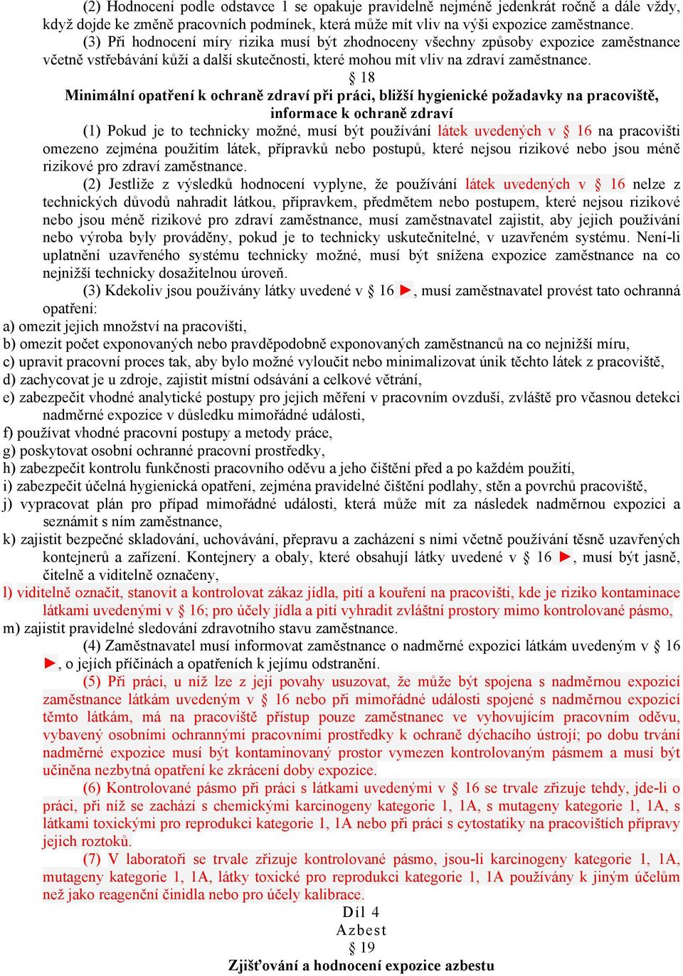 18 Minimální opatření k ochraně zdraví při práci, bližší hygienické požadavky na pracoviště, informace k ochraně zdraví (1) Pokud je to technicky možné, musí být používání látek uvedených v 16 na