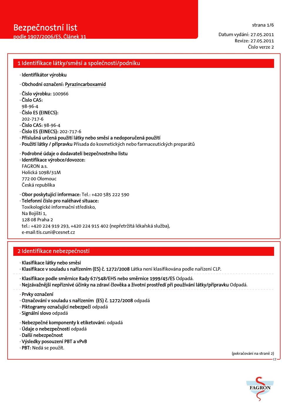 Identifikace výrobce/dovozce: FAGRON a.s. Holická 1098/31M 772 00 Olomouc Česká republika Obor poskytující informace: Tel.