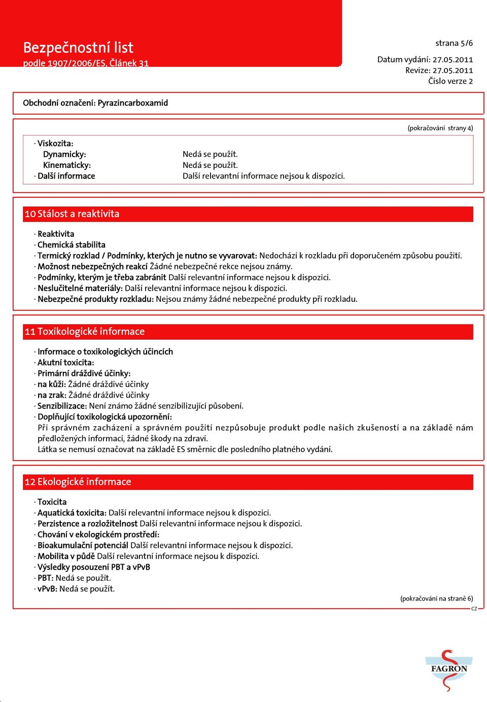 Možnost nebezpečných reakcí Žádné nebezpečné rekce nejsou známy. Podmínky, kterým je třeba zabránit Další relevantní informace nejsou k dispozici.