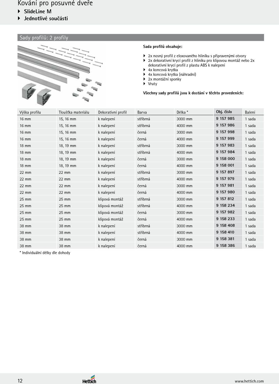 těchto provedeních: Výška profilu Tloušťka materiálu Dekorativní profil Barva Délka * Obj.