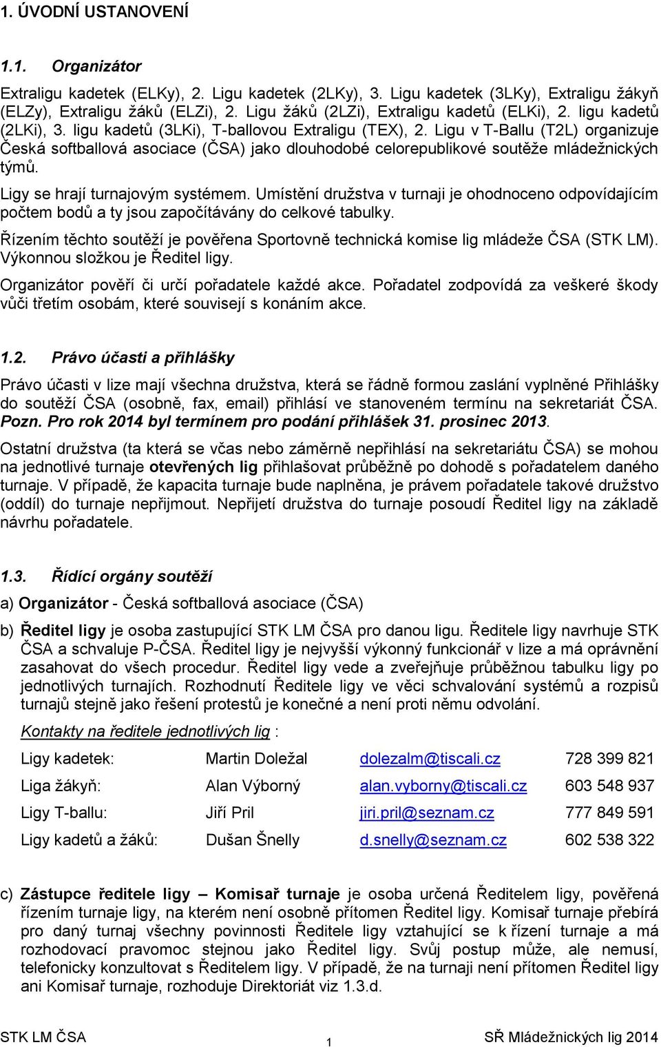 Ligu v T-Ballu (T2L) organizuje Česká softballová asociace (ČSA) jako dlouhodobé celorepublikové soutěže mládežnických týmů. Ligy se hrají turnajovým systémem.