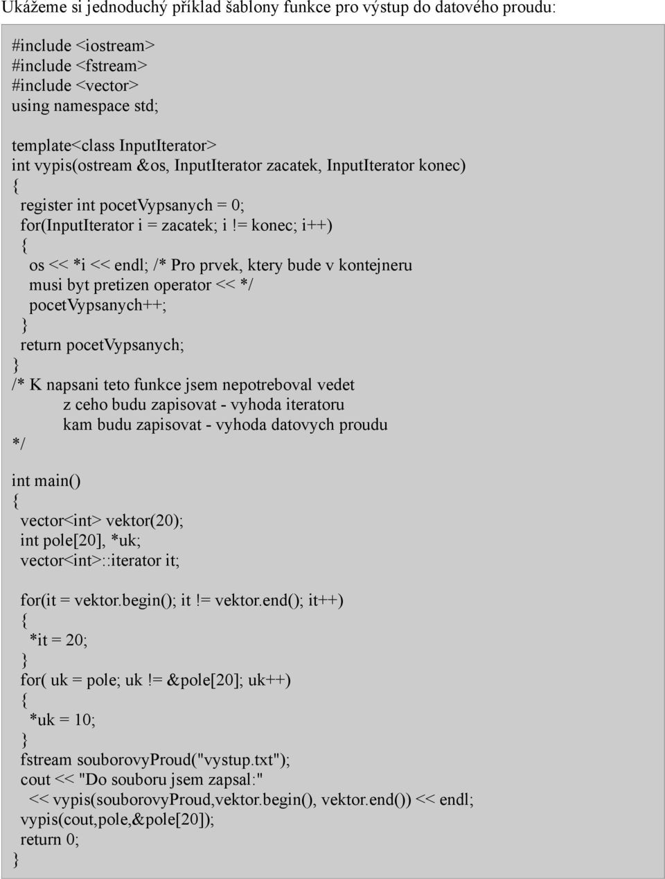 = konec; i++) os << *i << endl; /* Pro prvek, ktery bude v kontejneru musi byt pretizen operator << */ pocetvypsanych++; return pocetvypsanych; /* K napsani teto funkce jsem nepotreboval vedet z ceho