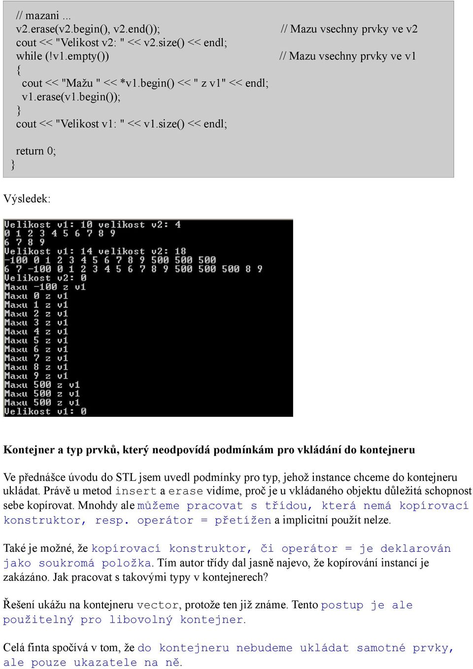 size() << endl; // Mazu vsechny prvky ve v2 // Mazu vsechny prvky ve v1 return 0; Výsledek: Kontejner a typ prvků, který neodpovídá podmínkám pro vkládání do kontejneru Ve přednášce úvodu do STL jsem