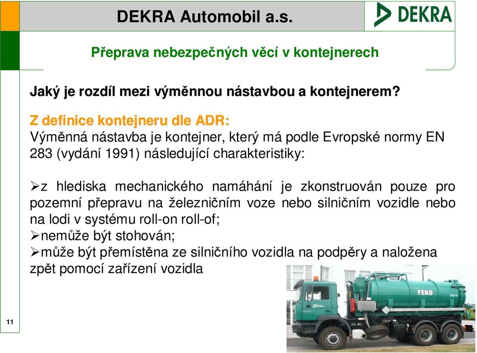 následující charakteristiky: z hlediska mechanického namáhání je zkonstruován pouze pro pozemní přepravu na