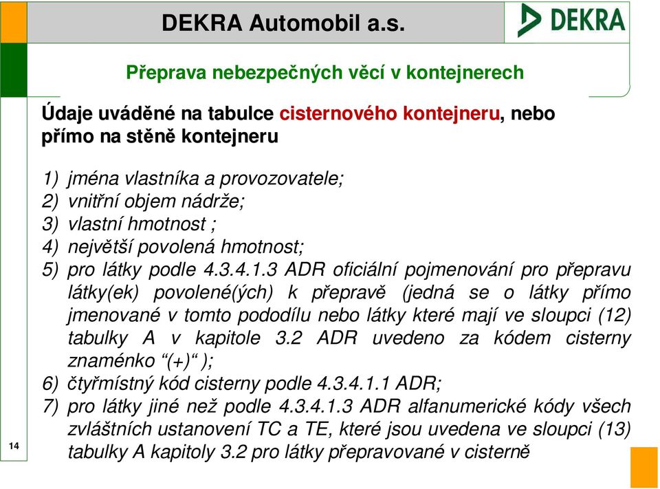 3 ADR oficiální pojmenování pro přepravu látky(ek) povolené(ých) k přepravě (jedná se o látky přímo jmenované v tomto pododílu nebo látky které mají ve sloupci (12) tabulky A