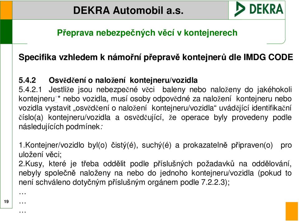 1 Jestliže jsou nebezpečné věci baleny nebo naloženy do jakéhokoli kontejneru** nebo vozidla, musí osoby odpovědné za naložení kontejneru nebo vozidla vystavit osvědčení o naložení