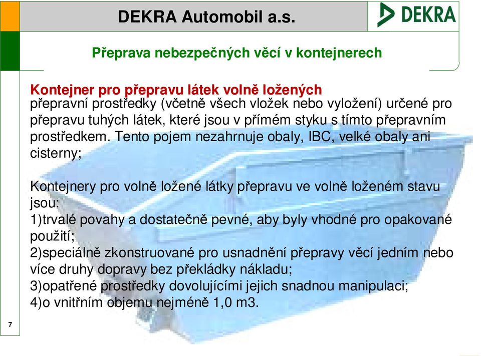 Tento pojem nezahrnuje obaly, IBC, velké obaly ani cisterny; Kontejnery pro volně ložené látky přepravu ve volně loženém stavu jsou: 1)trvalé povahy a