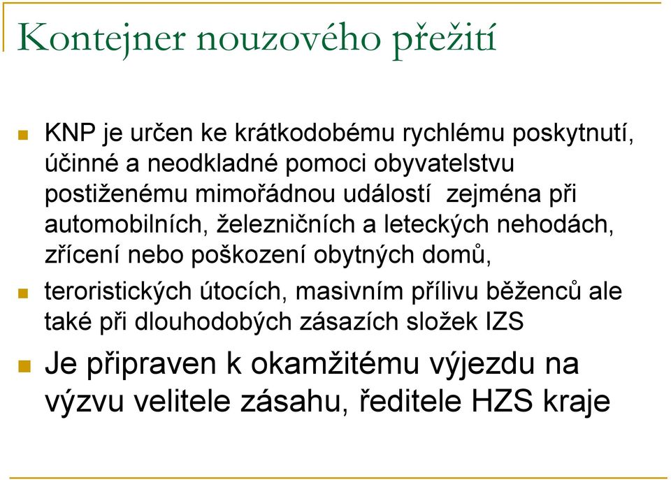 nehodách, zřícení nebo poškození obytných domů, teroristických útocích, masivním přílivu běženců ale také