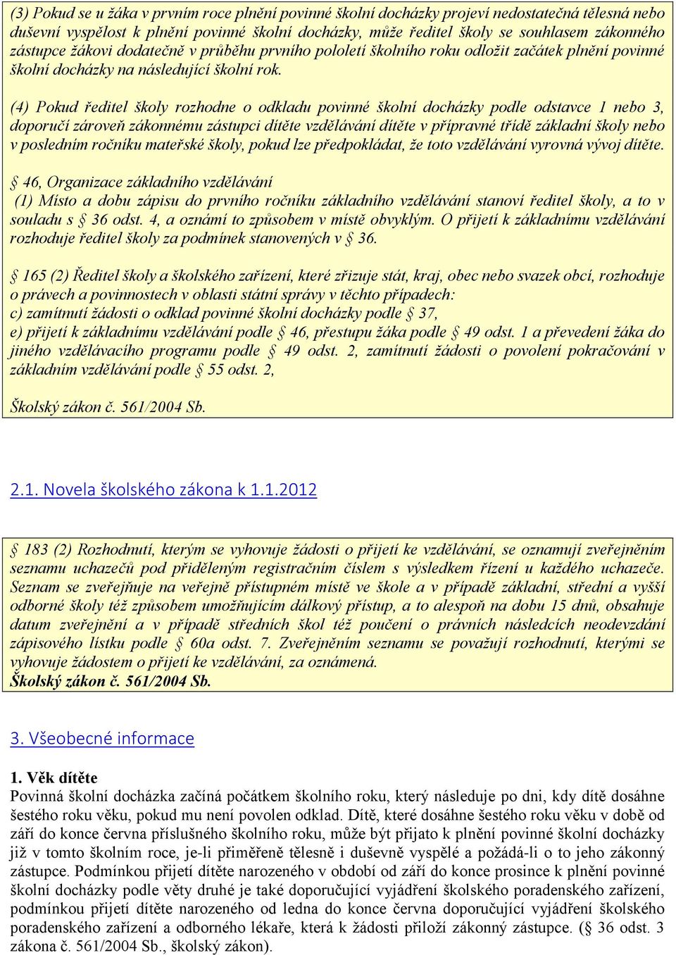 (4) Pokud ředitel školy rozhodne o odkladu povinné školní docházky podle odstavce 1 nebo 3, doporučí zároveň zákonnému zástupci dítěte vzdělávání dítěte v přípravné třídě základní školy nebo v