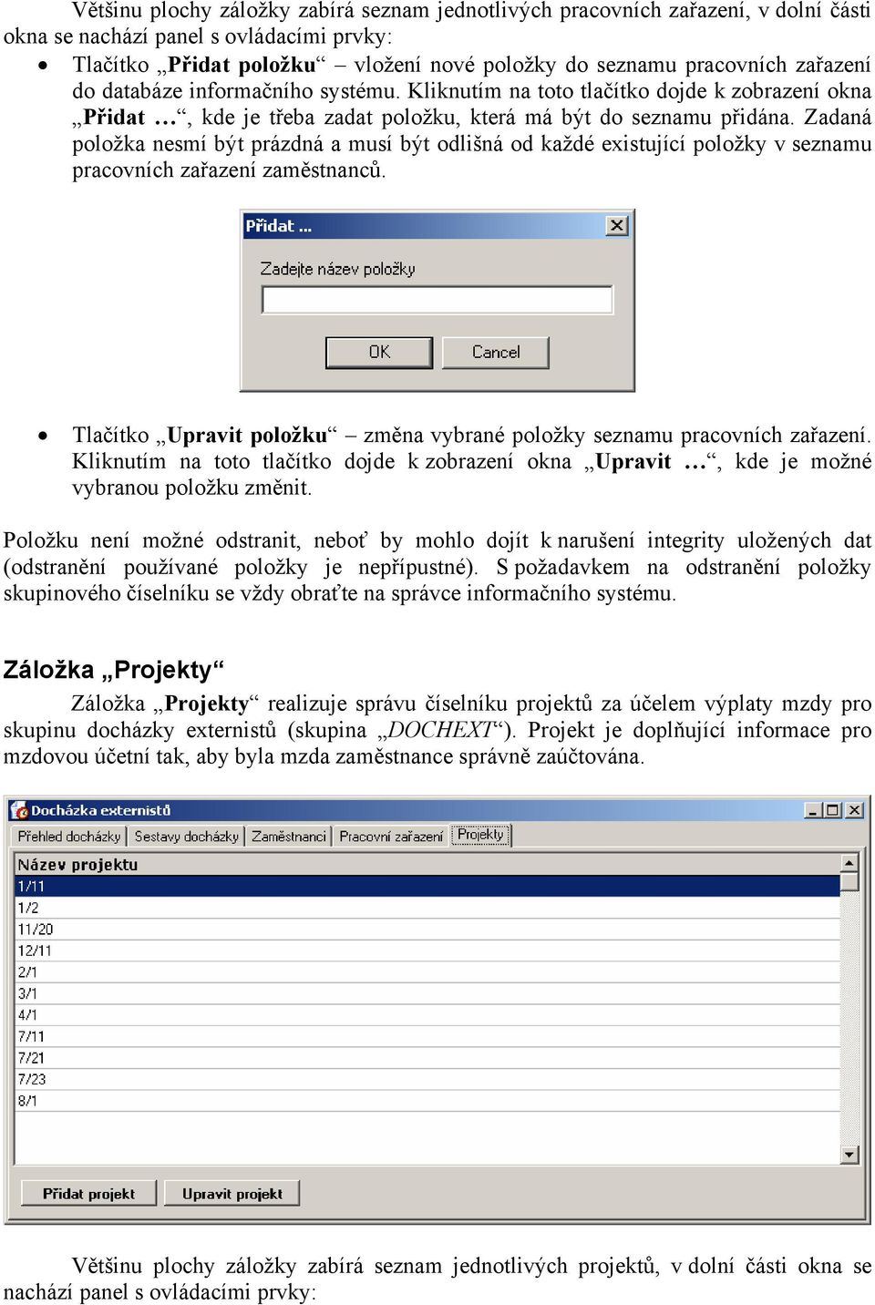 Zadaná položka nesmí být prázdná a musí být odlišná od každé existující položky v seznamu pracovních zařazení zaměstnanců. Tlačítko Upravit položku změna vybrané položky seznamu pracovních zařazení.