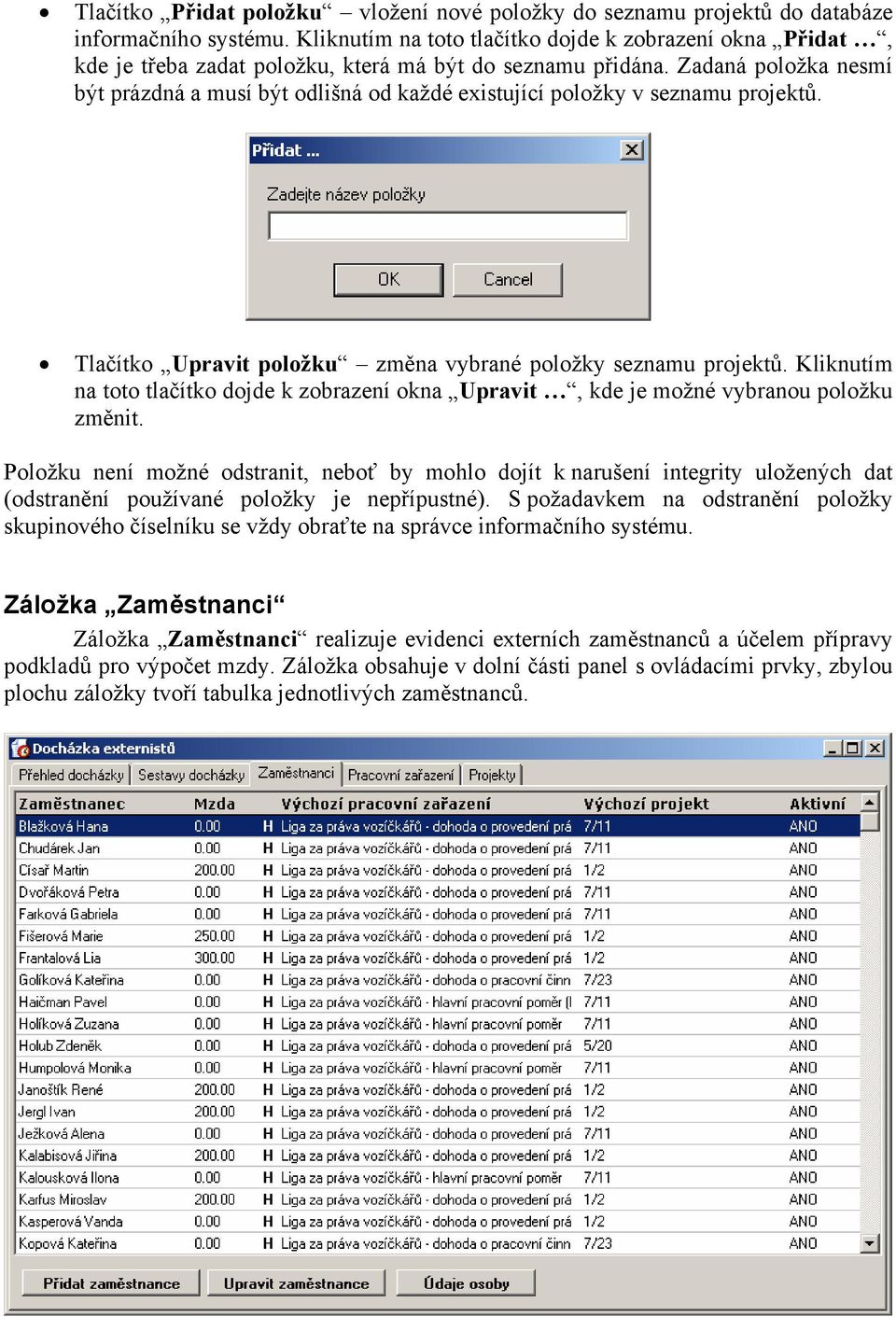 Zadaná položka nesmí být prázdná a musí být odlišná od každé existující položky v seznamu projektů. Tlačítko Upravit položku změna vybrané položky seznamu projektů.