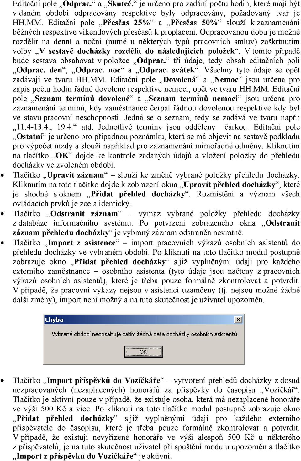 Odpracovanou dobu je možné rozdělit na denní a noční (nutné u některých typů pracovních smluv) zaškrtnutím volby V sestavě docházky rozdělit do následujících položek.