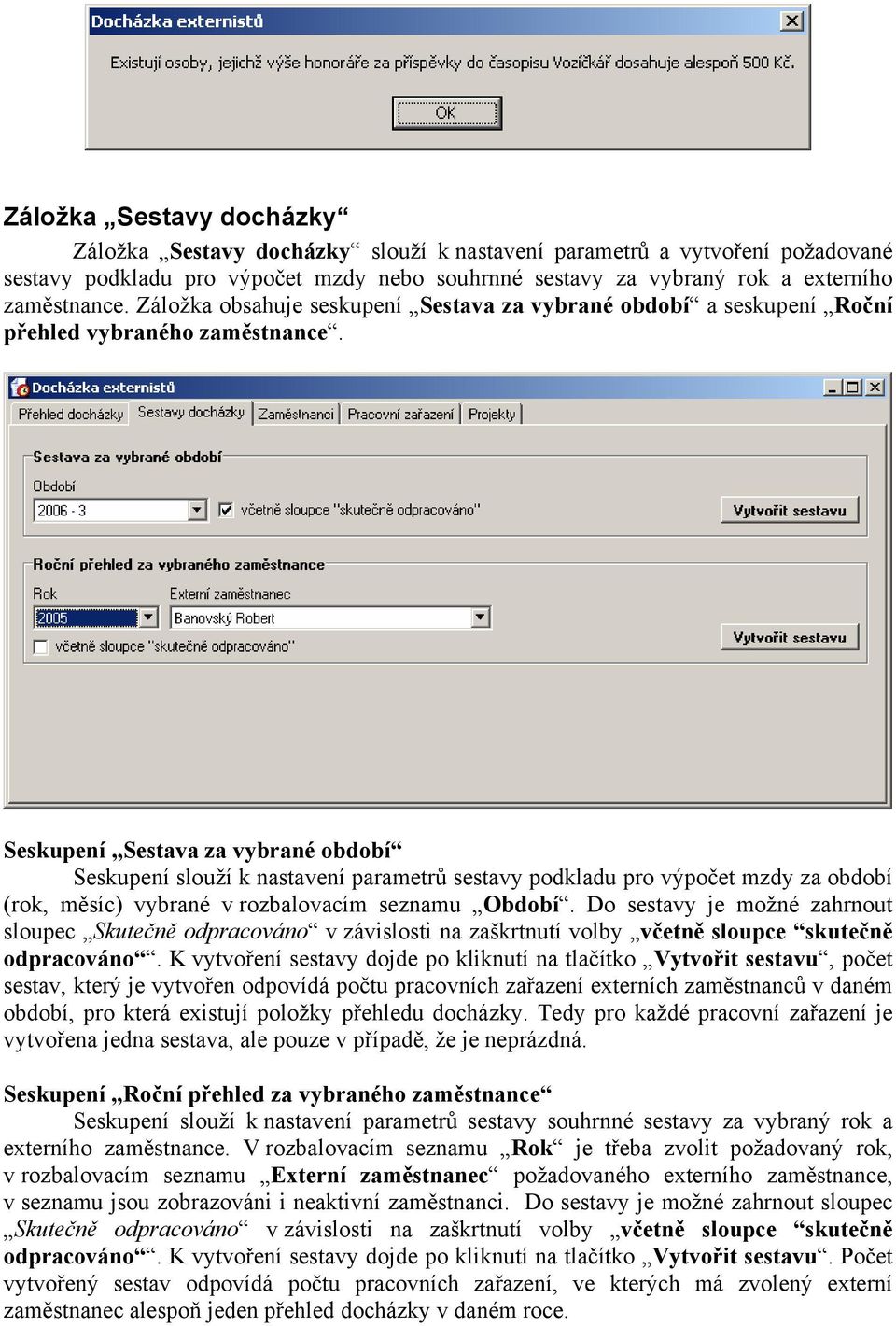 Seskupení Sestava za vybrané období Seskupení slouží k nastavení parametrů sestavy podkladu pro výpočet mzdy za období (rok, měsíc) vybrané v rozbalovacím seznamu Období.