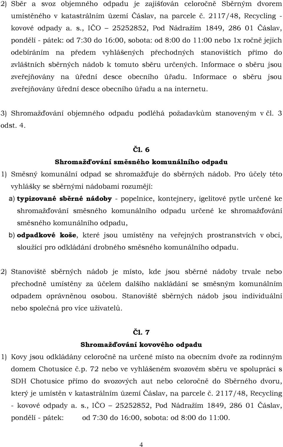 , IČO 25252852, Pod Nádražím 1849, 286 01 Čáslav, pondělí - pátek: od 7:30 do 16:00, sobota: od 8:00 do 11:00 nebo 1x ročně jejich odebíráním na předem vyhlášených přechodných stanovištích přímo do