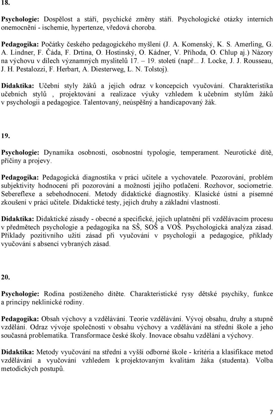 H. Pestalozzi, F. Herbart, A. Diesterweg, L. N. Tolstoj). Didaktika: Učební styly žáků a jejich odraz v koncepcích vyučování.