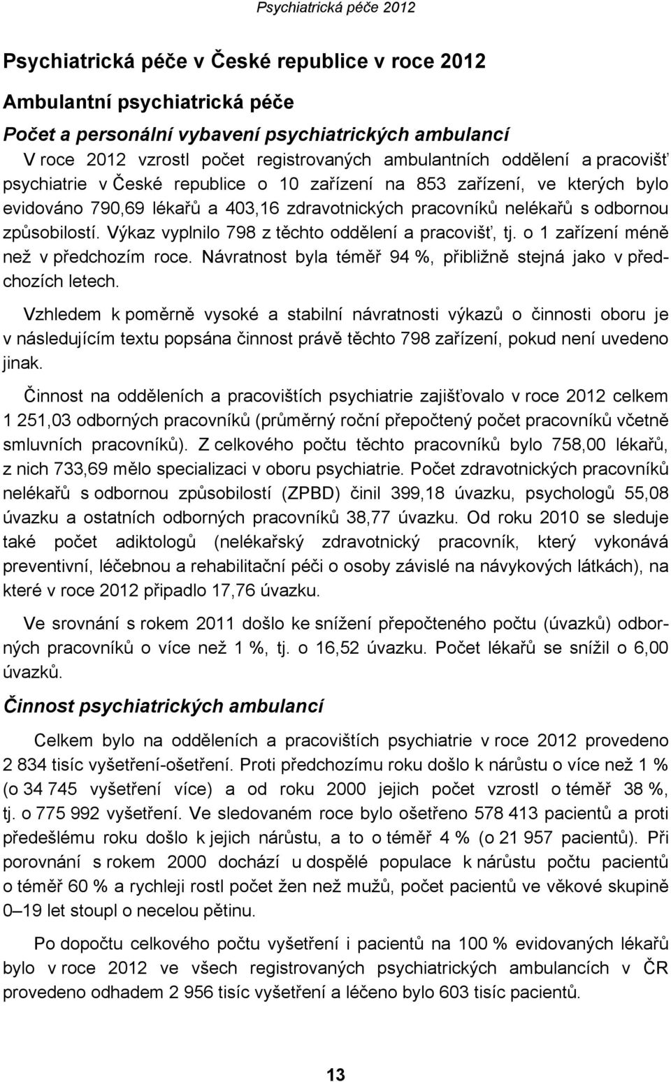 Výkaz vyplnilo 798 z těchto oddělení a pracovišť, tj. o 1 zařízení méně než v předchozím roce. Návratnost byla téměř 94 %, přibližně stejná jako v předchozích letech.