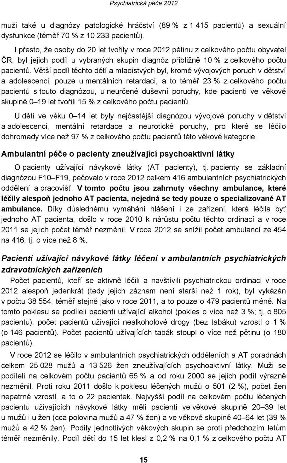 Větší podíl těchto dětí a mladistvých byl, kromě vývojových poruch v dětství a adolescenci, pouze u mentálních retardací, a to téměř 23 % z celkového počtu pacientů s touto diagnózou, u neurčené