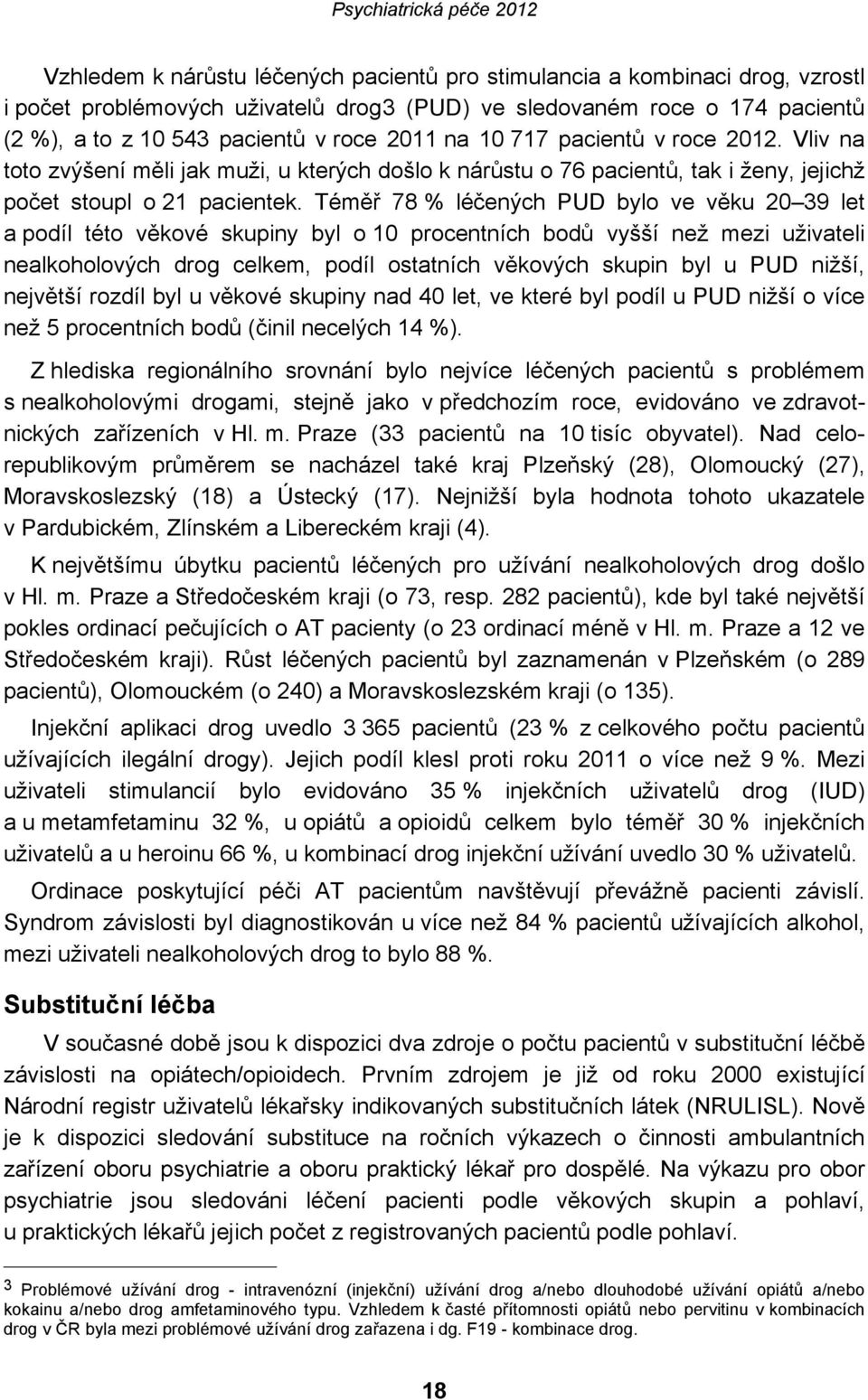 Téměř 78 % léčených PUD bylo ve věku 20 39 let a podíl této věkové skupiny byl o 10 procentních bodů vyšší než mezi uživateli nealkoholových drog celkem, podíl ostatních věkových skupin byl u PUD