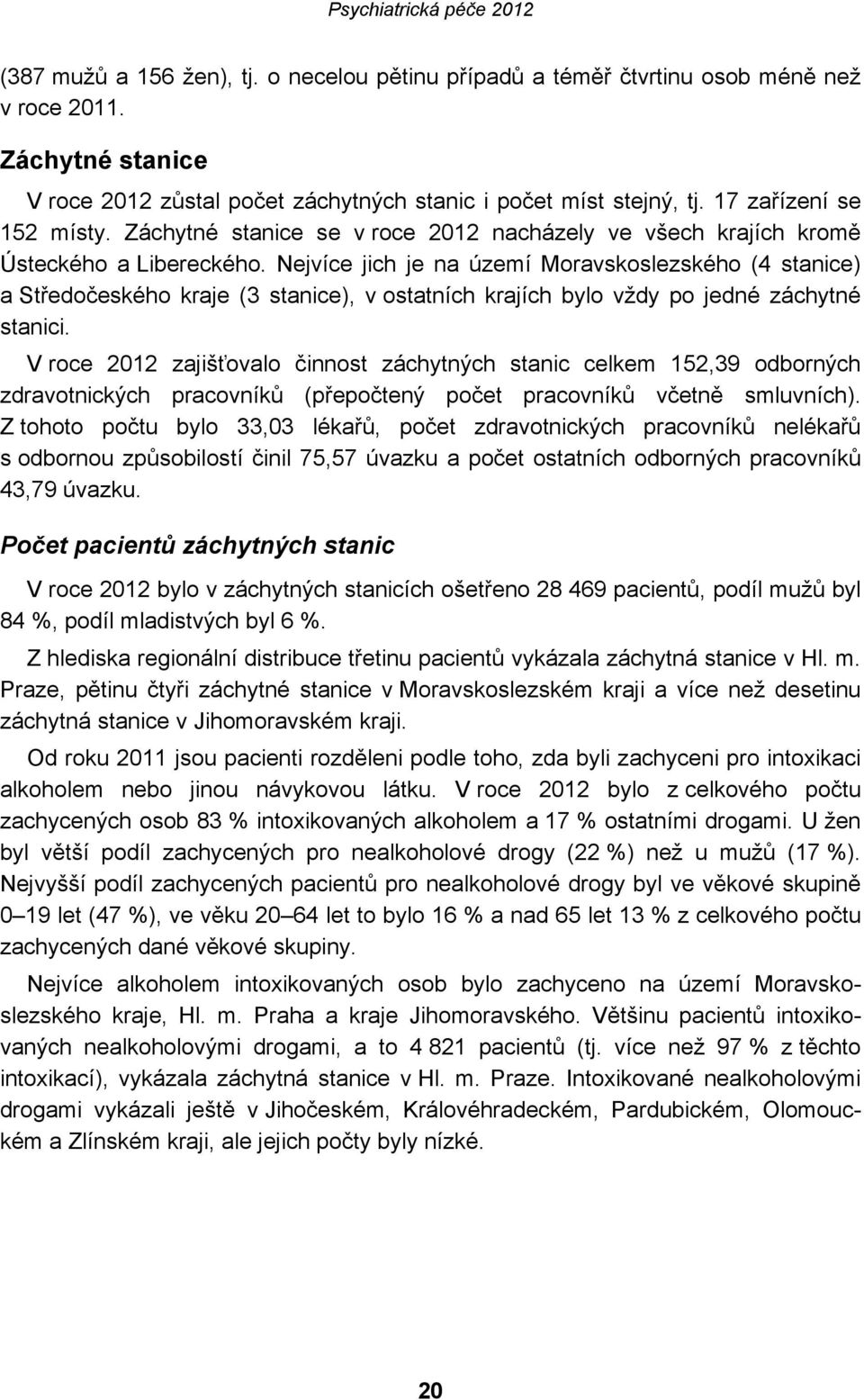 Nejvíce jich je na území Moravskoslezského (4 stanice) a Středočeského kraje (3 stanice), v ostatních krajích bylo vždy po jedné záchytné stanici.