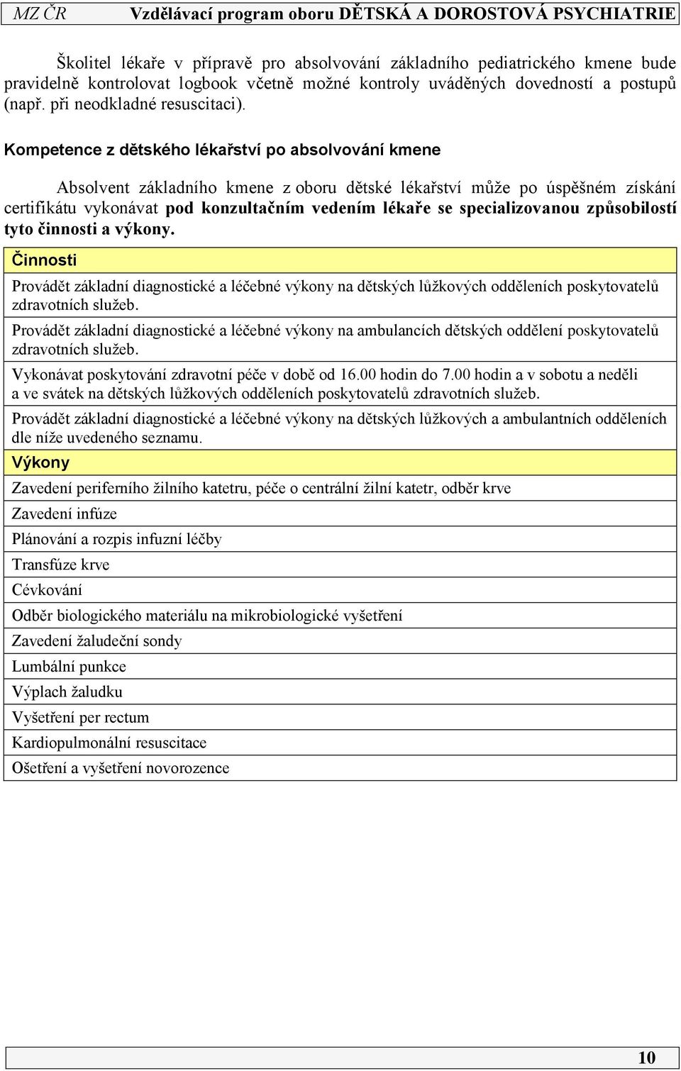 specializovanou způsobilostí tyto činnosti a výkony. Činnosti Provádět základní diagnostické a léčebné výkony na dětských lůžkových odděleních poskytovatelů zdravotních služeb.