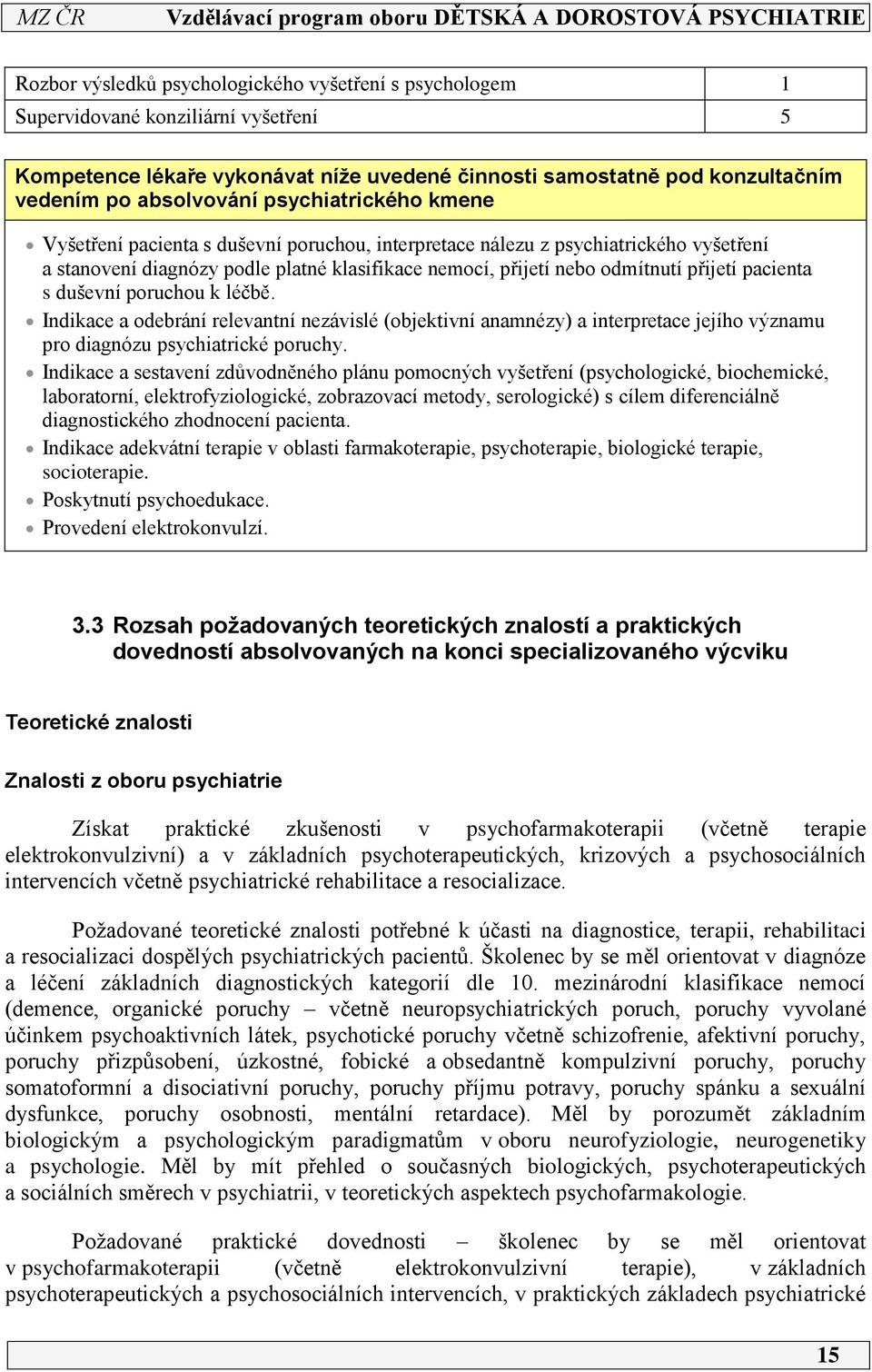 pacienta s duševní poruchou k léčbě. Indikace a odebrání relevantní nezávislé (objektivní anamnézy) a interpretace jejího významu pro diagnózu psychiatrické poruchy.