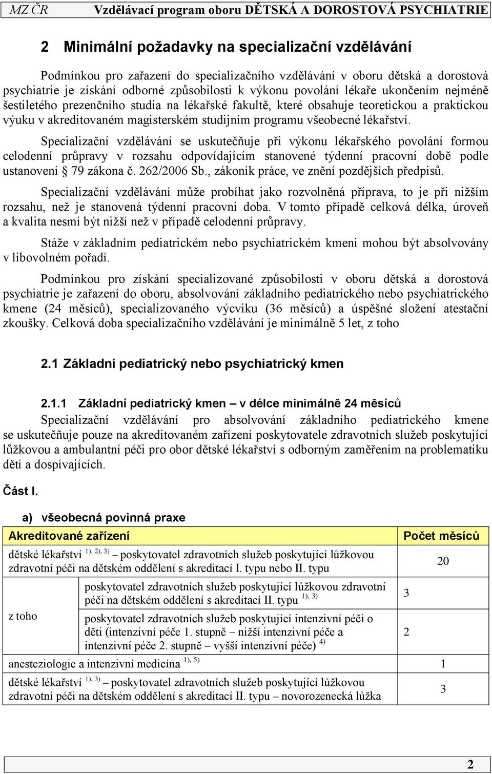 Specializační vzdělávání se uskutečňuje při výkonu lékařského povolání formou celodenní průpravy v rozsahu odpovídajícím stanovené týdenní pracovní době podle ustanovení 79 zákona č. 262/2006 Sb.