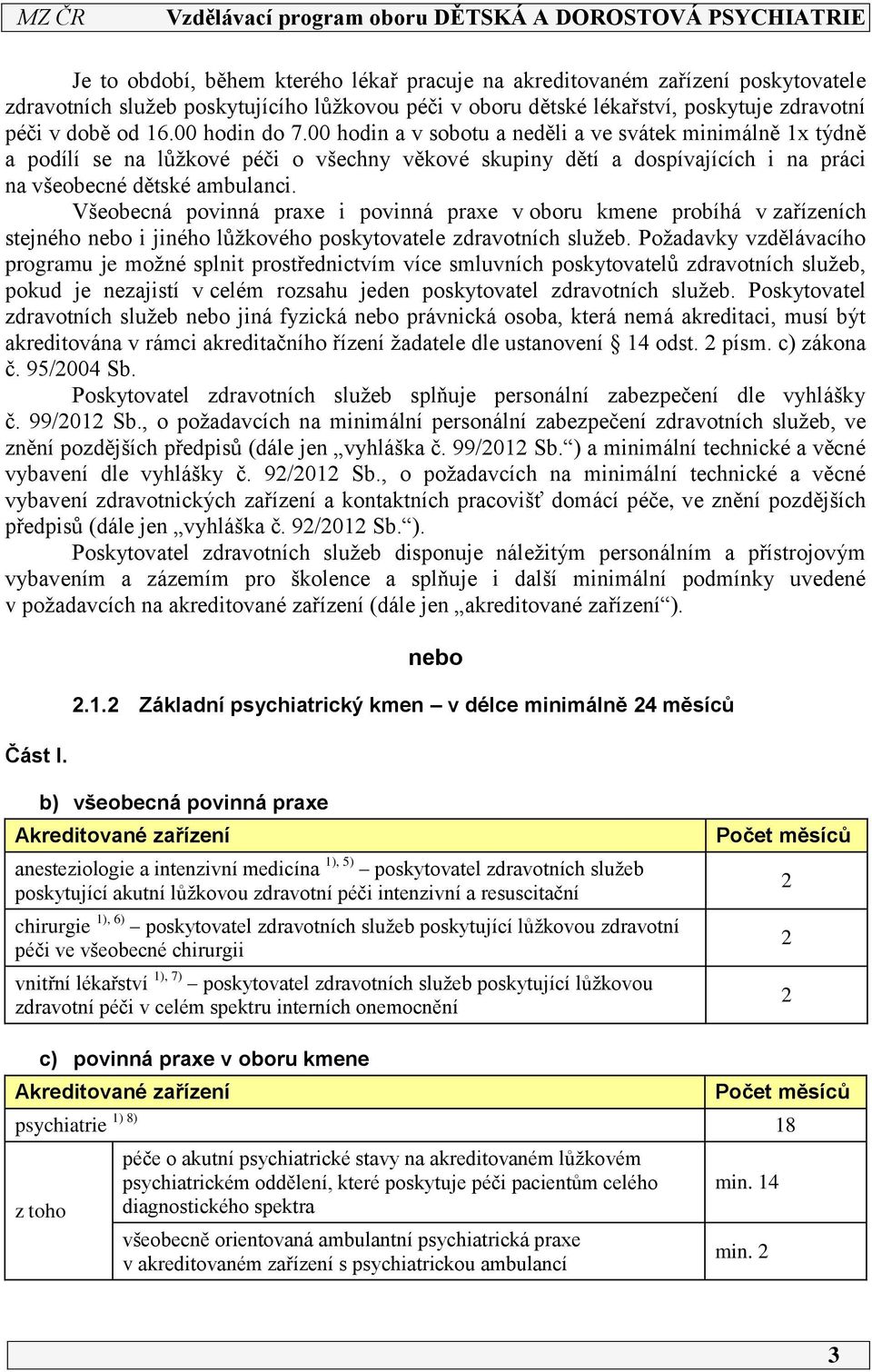 Všeobecná povinná praxe i povinná praxe v oboru kmene probíhá v zařízeních stejného nebo i jiného lůžkového poskytovatele zdravotních služeb.