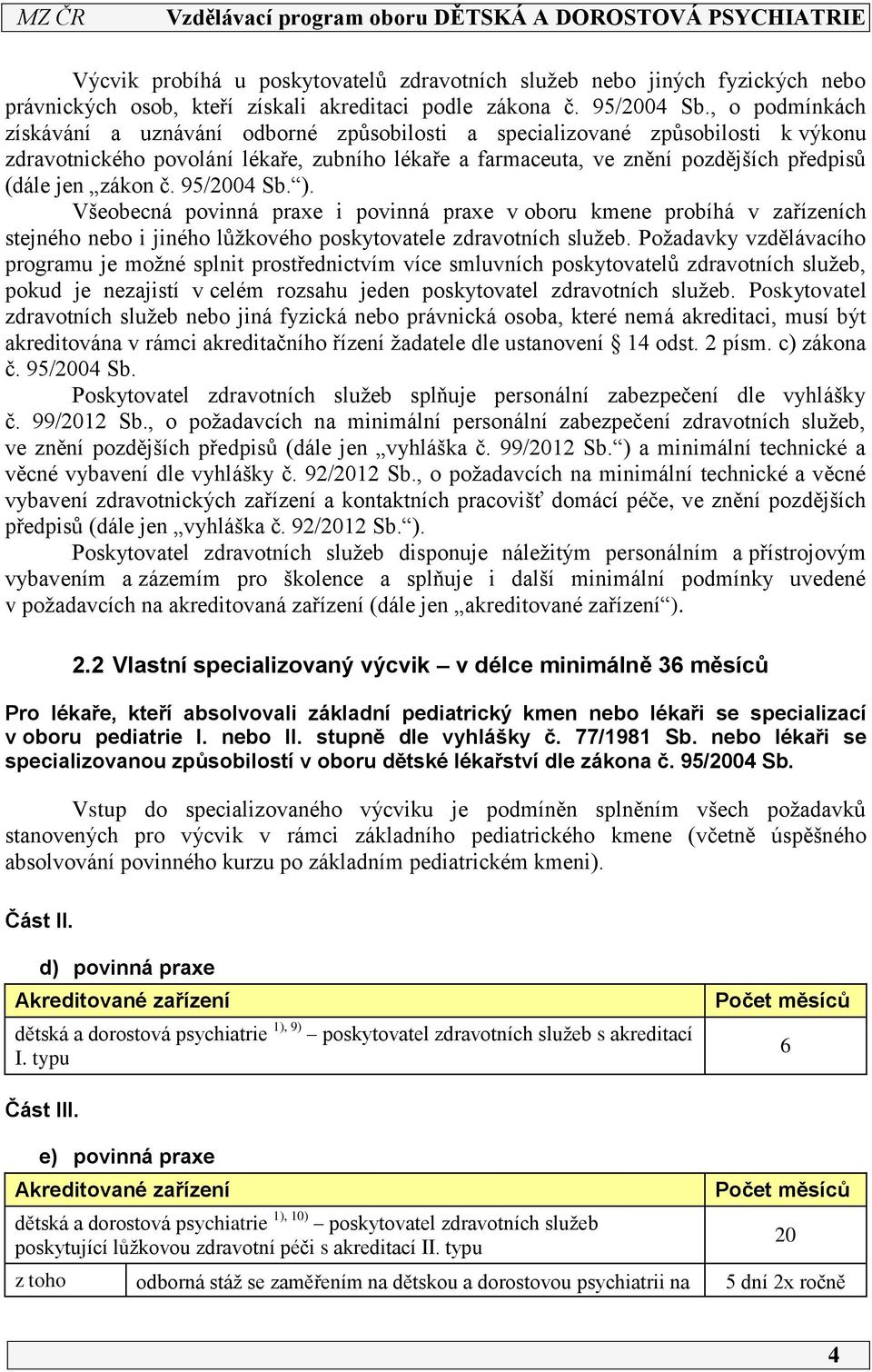 zákon č. 95/2004 Sb. ). Všeobecná povinná praxe i povinná praxe v oboru kmene probíhá v zařízeních stejného nebo i jiného lůžkového poskytovatele zdravotních služeb.