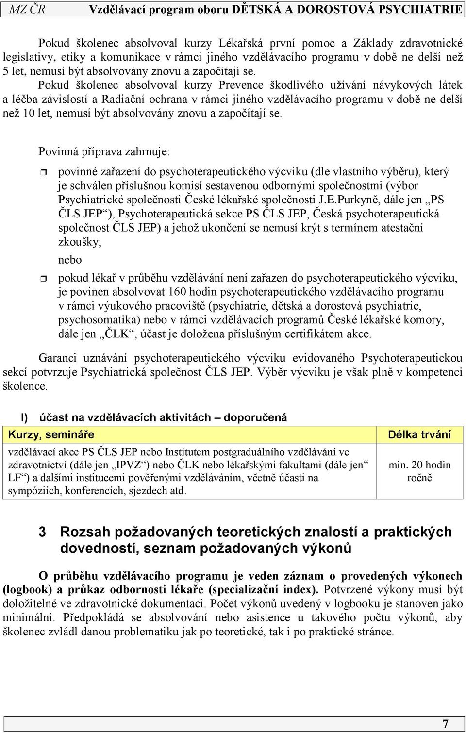 Pokud školenec absolvoval kurzy Prevence škodlivého užívání návykových látek a léčba závislostí a Radiační ochrana v rámci jiného vzdělávacího programu v době ne delší než 0 let, nemusí být