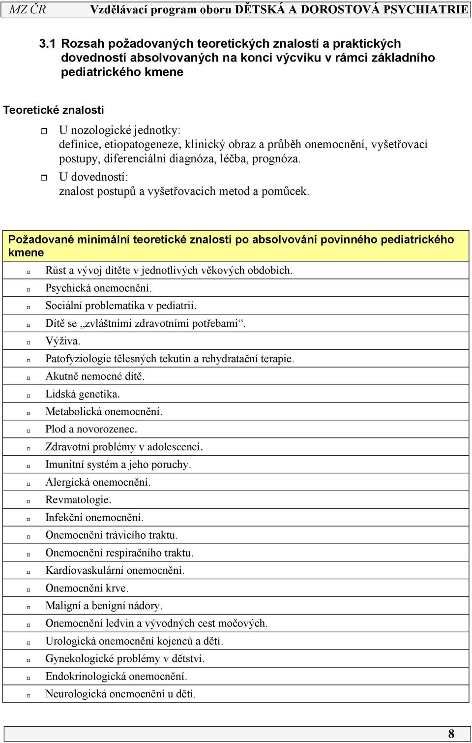 Požadované minimální teoretické znalosti po absolvování povinného pediatrického kmene Růst a vývoj dítěte v jednotlivých věkových obdobích. Psychická onemocnění. Sociální problematika v pediatrii.