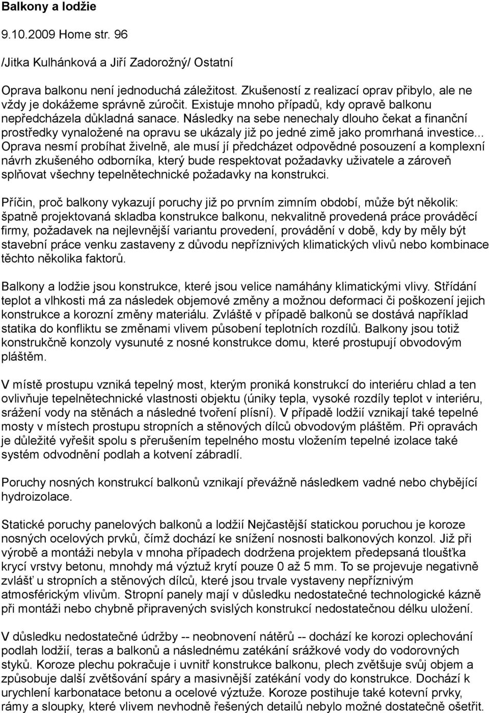 Následky na sebe nenechaly dlouho čekat a finanční prostředky vynaložené na opravu se ukázaly již po jedné zimě jako promrhaná investice.