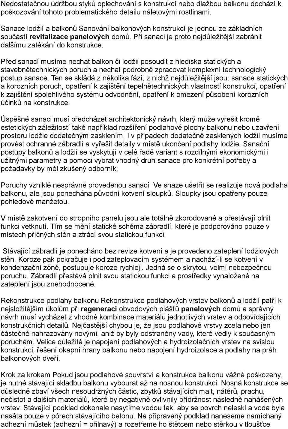 Před sanací musíme nechat balkon či lodžii posoudit z hlediska statických a stavebnětechnických poruch a nechat podrobně zpracovat komplexní technologický postup sanace.