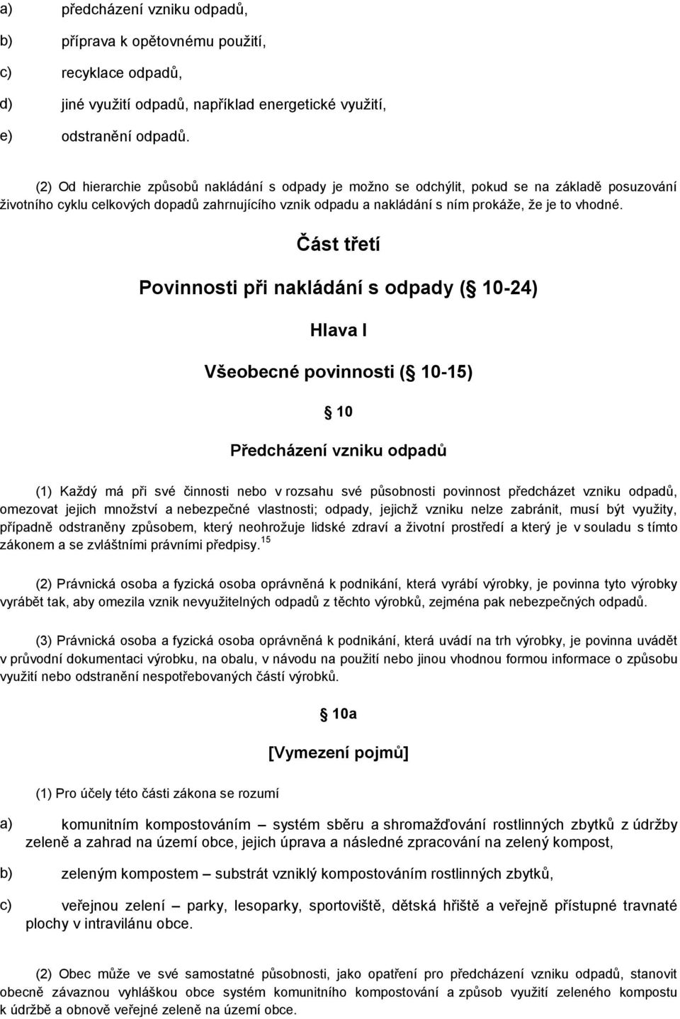 Část třetí Povinnosti při nakládání s odpady ( 10-24) Hlava I Všeobecné povinnosti ( 10-15) 10 Předcházení vzniku odpadů (1) Každý má při své činnosti nebo v rozsahu své působnosti povinnost