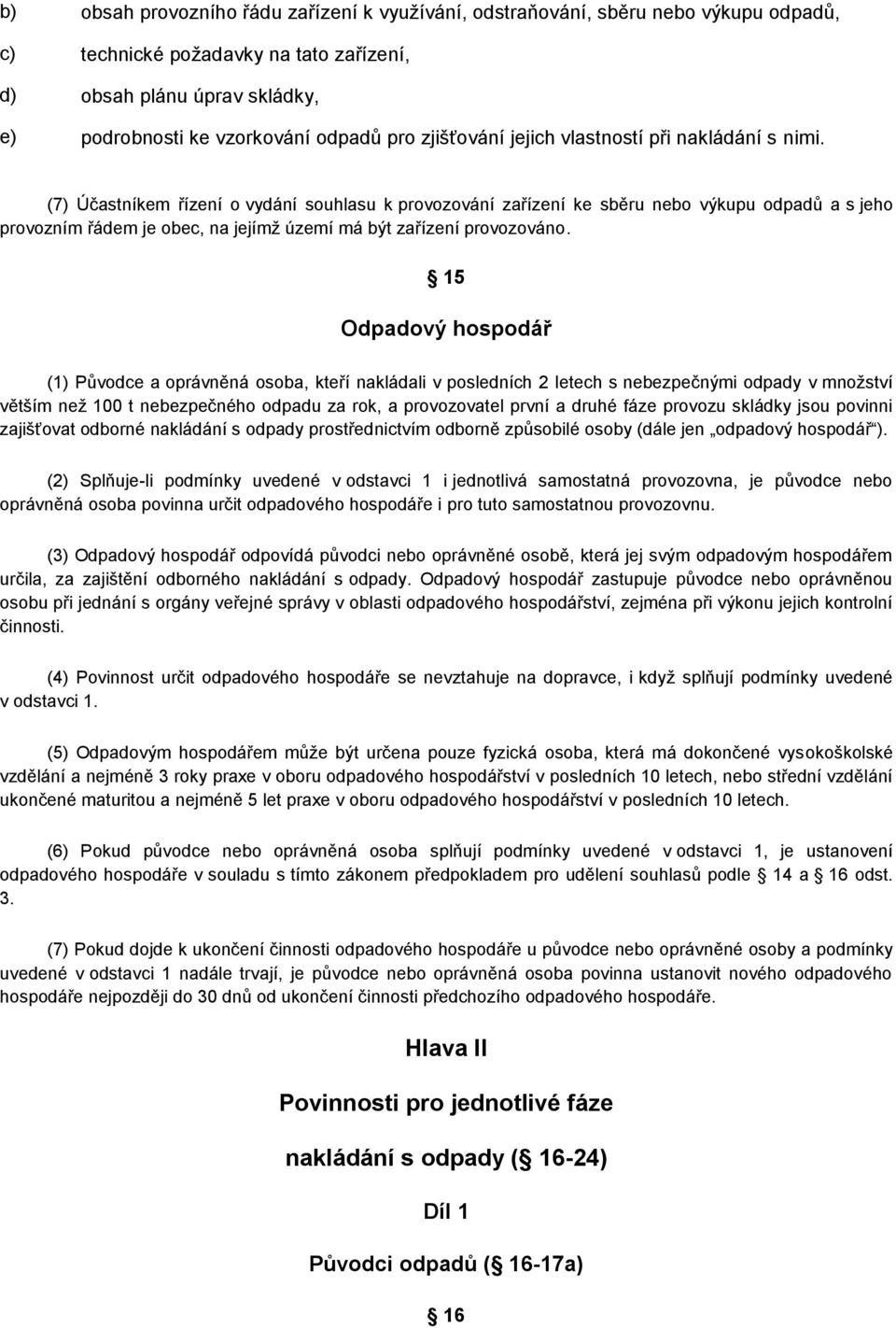 (7) Účastníkem řízení o vydání souhlasu k provozování zařízení ke sběru nebo výkupu odpadů a s jeho provozním řádem je obec, na jejímž území má být zařízení provozováno.