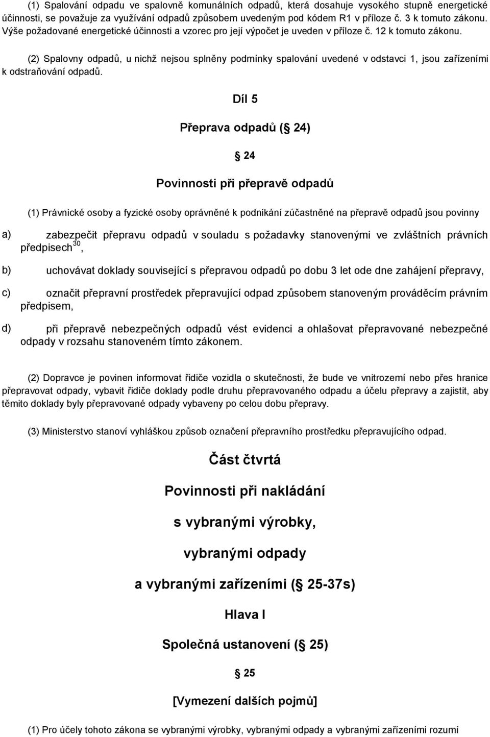 (2) Spalovny odpadů, u nichž nejsou splněny podmínky spalování uvedené v odstavci 1, jsou zařízeními k odstraňování odpadů.