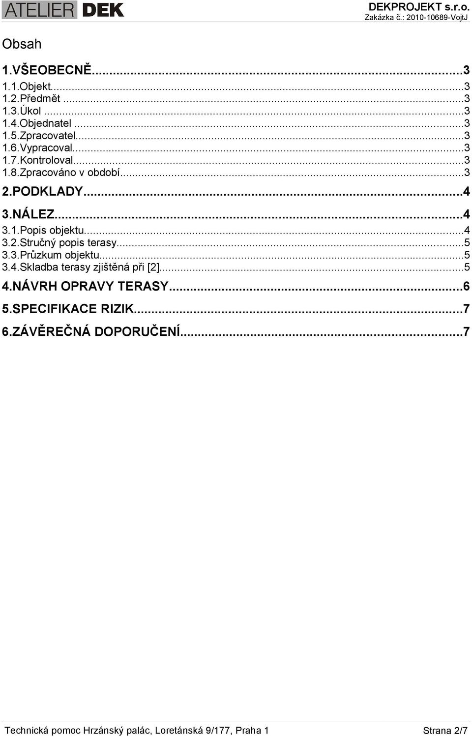 ..5 3.3.Průzkum objektu...5 3.4.Skladba terasy zjištěná při [2]...5 4.NÁVRH OPRAVY TERASY...6 5.SPECIFIKACE RIZIK.