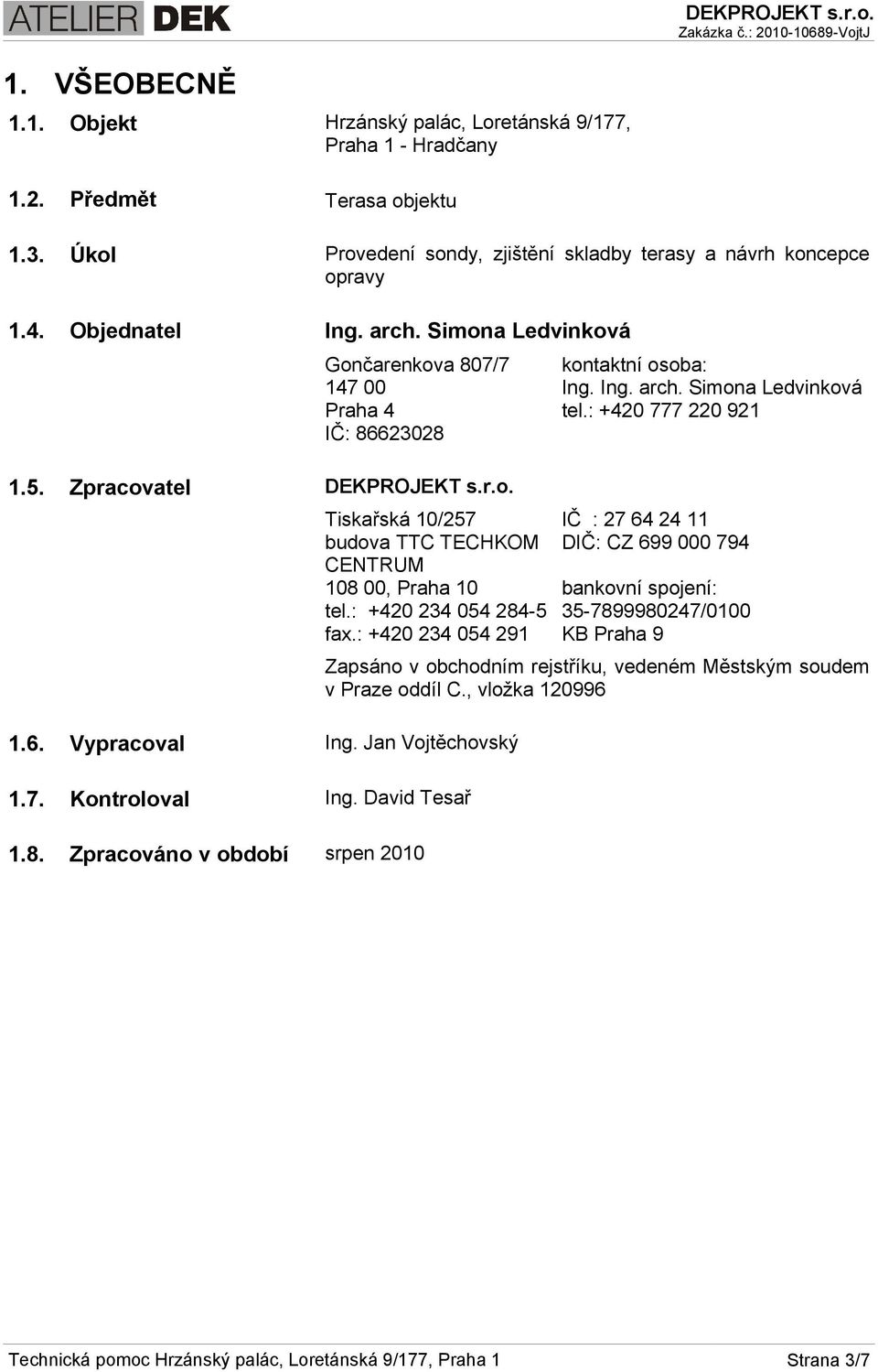 : +420 234 054 284-5 fax.: +420 234 054 291 1.6. Vypracoval Ing. Jan Vojtěchovský 1.7. Kontroloval Ing. David Tesař 1.8. Zpracováno v období srpen 2010 kontaktní osoba: Ing. Ing. arch.