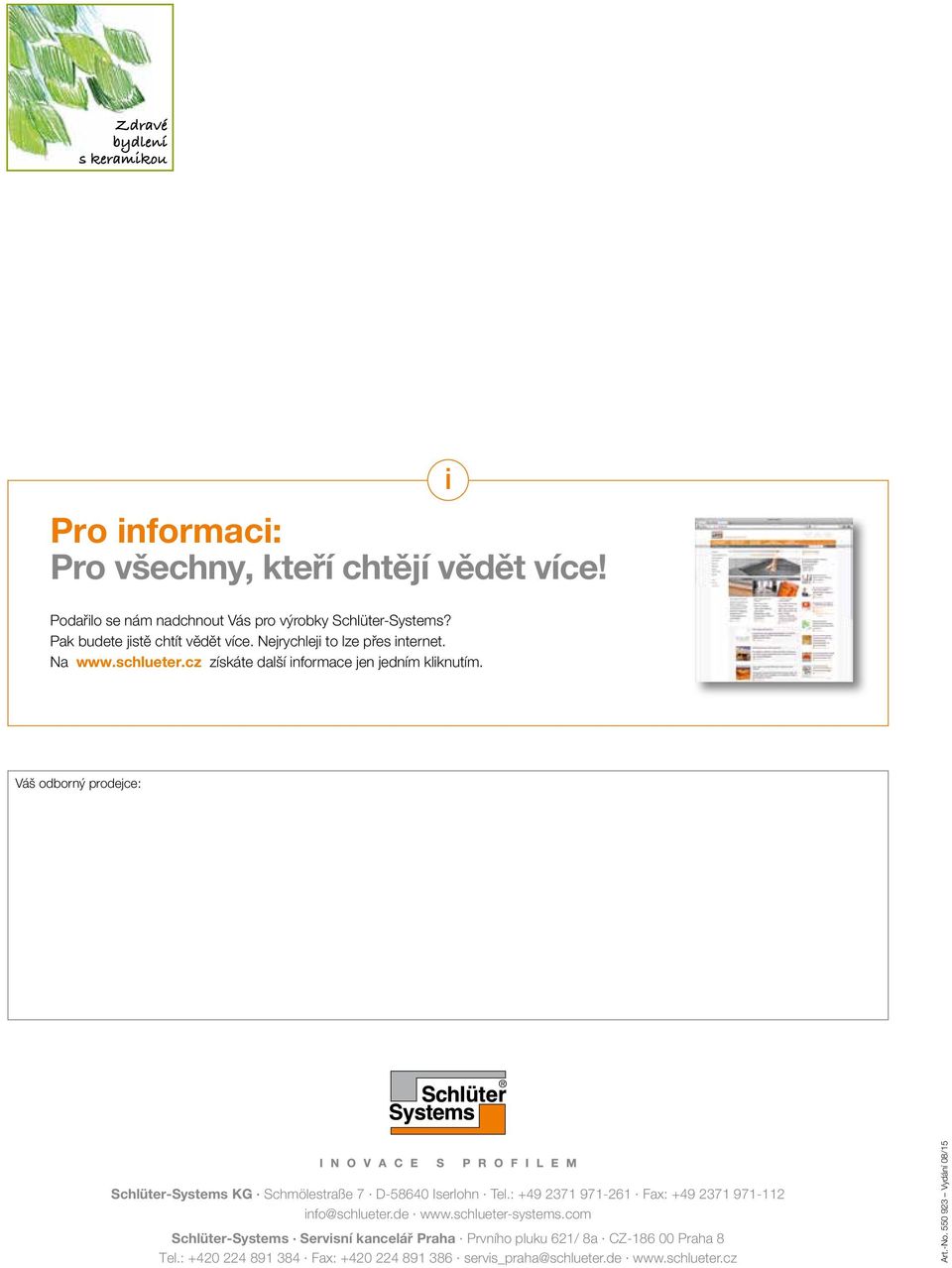 i Váš odborný prodejce: Schlüter-Systems KG Schmölestrße 7 D-58640 Iserlohn Tel.: +49 2371 971-261 Fx: +49 2371 971-112 info@schlueter.de www.