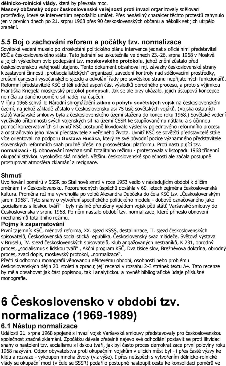 normalizace Sovětské vedení muselo po ztroskotání politického plánu intervence jednat s oficiálními představiteli KSČ a československého státu. Tato jednání se uskutečnila ve dnech 23.-26.