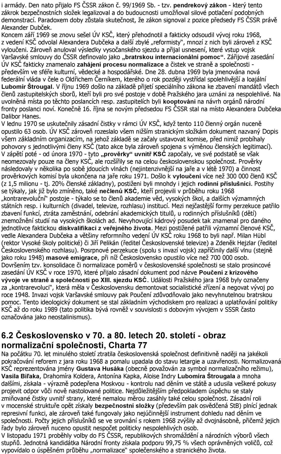 Paradoxem doby zůstala skutečnost, že zákon signoval z pozice předsedy FS ČSSR právě Alexander Dubček.